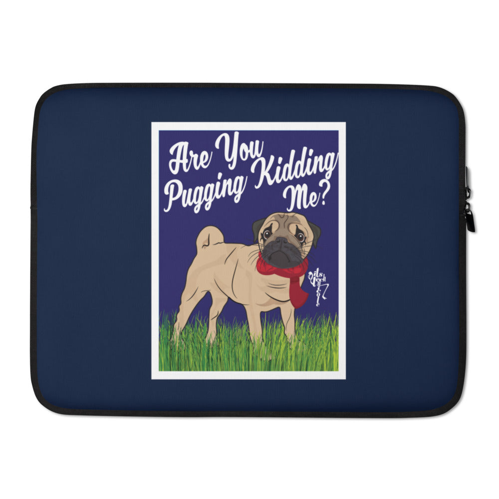 Are You Pugging Kidding Me? Laptop Sleeve