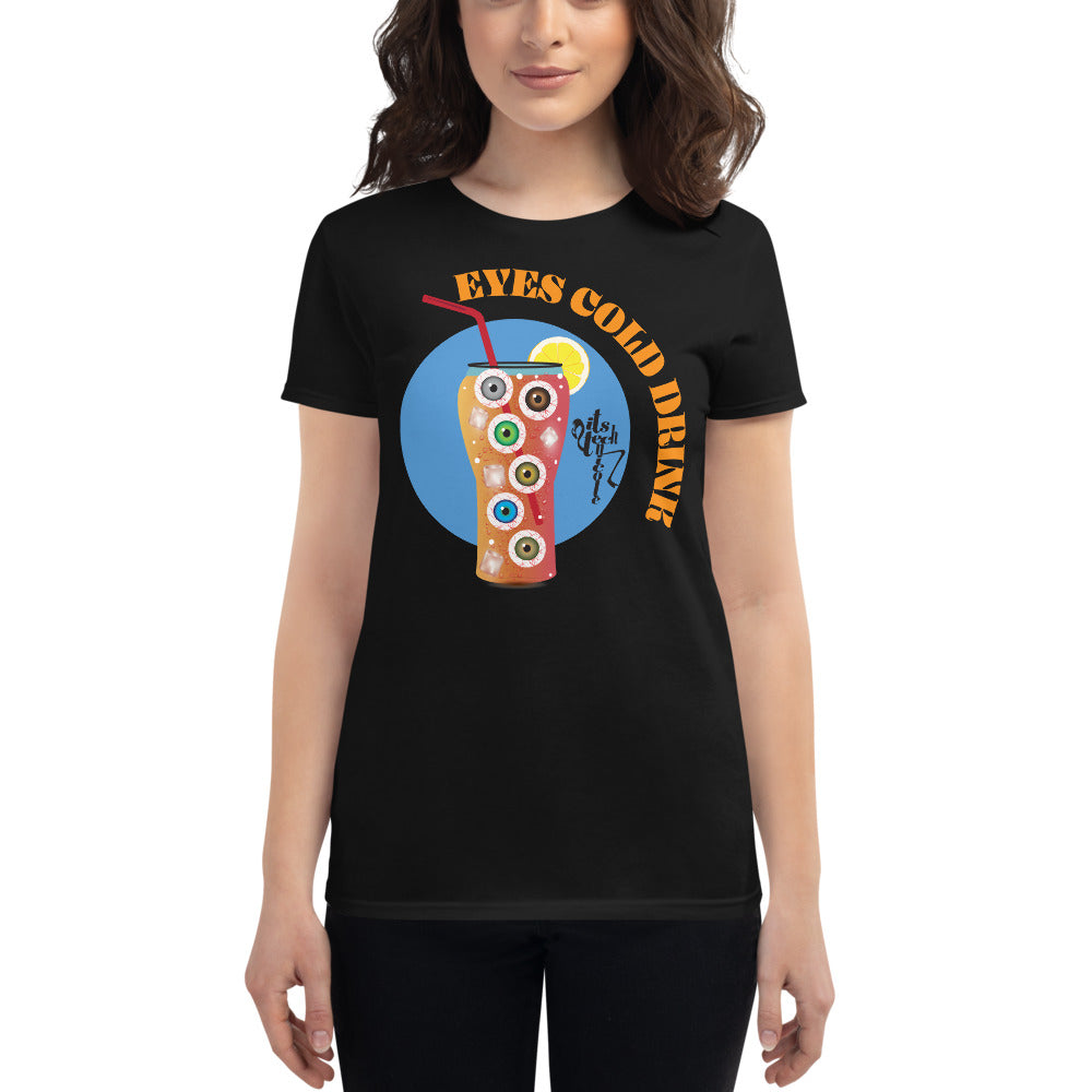 Eyes Cold Drink...Women's short sleeve t-shirt