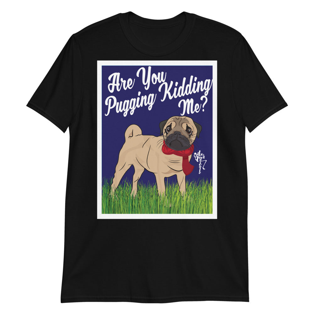 Are You Pugging Kidding Me? Short-Sleeve Unisex T-Shirt