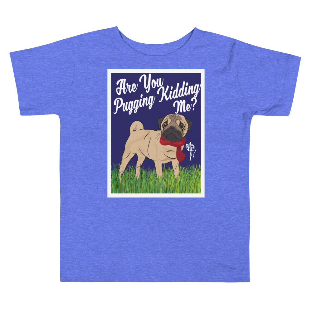 Are You Pugging Kidding Me? Toddler Short Sleeve Tee