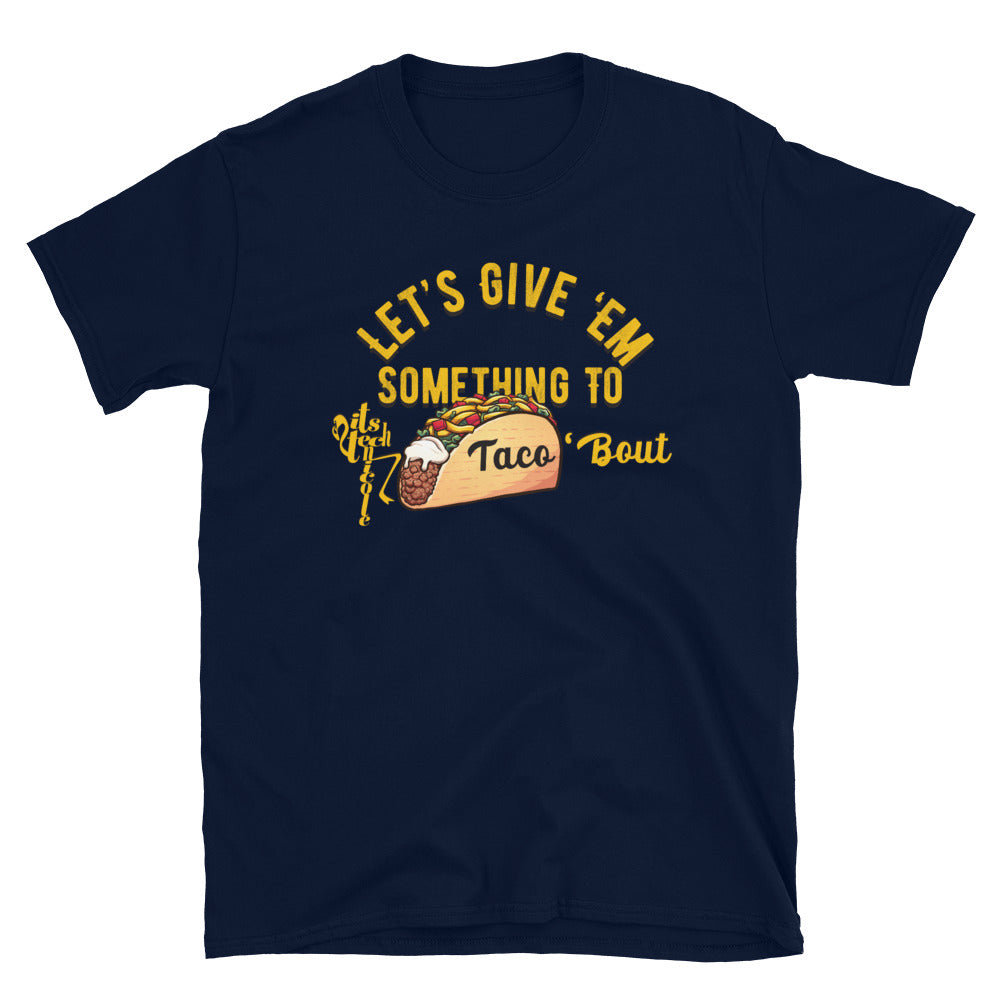 Let's Give 'Em Something To Taco 'Bout Short-Sleeve T-Shirt