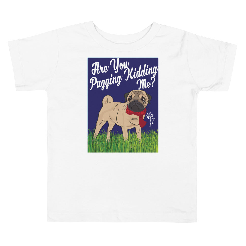 Are You Pugging Kidding Me? Toddler Short Sleeve Tee