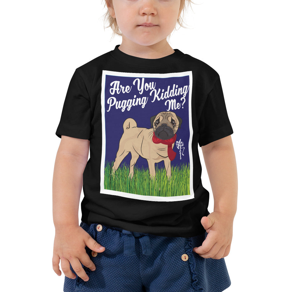Are You Pugging Kidding Me? Toddler Short Sleeve Tee