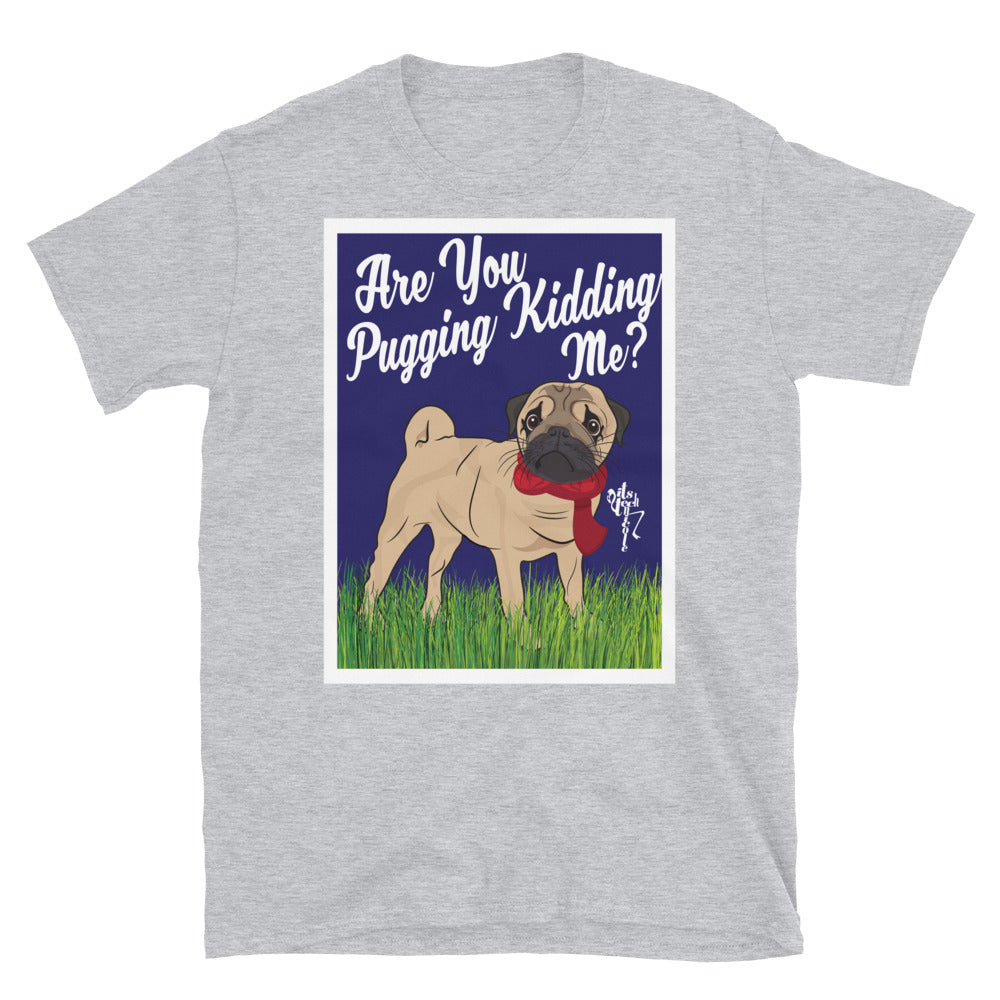 Are You Pugging Kidding Me? Short-Sleeve Unisex T-Shirt