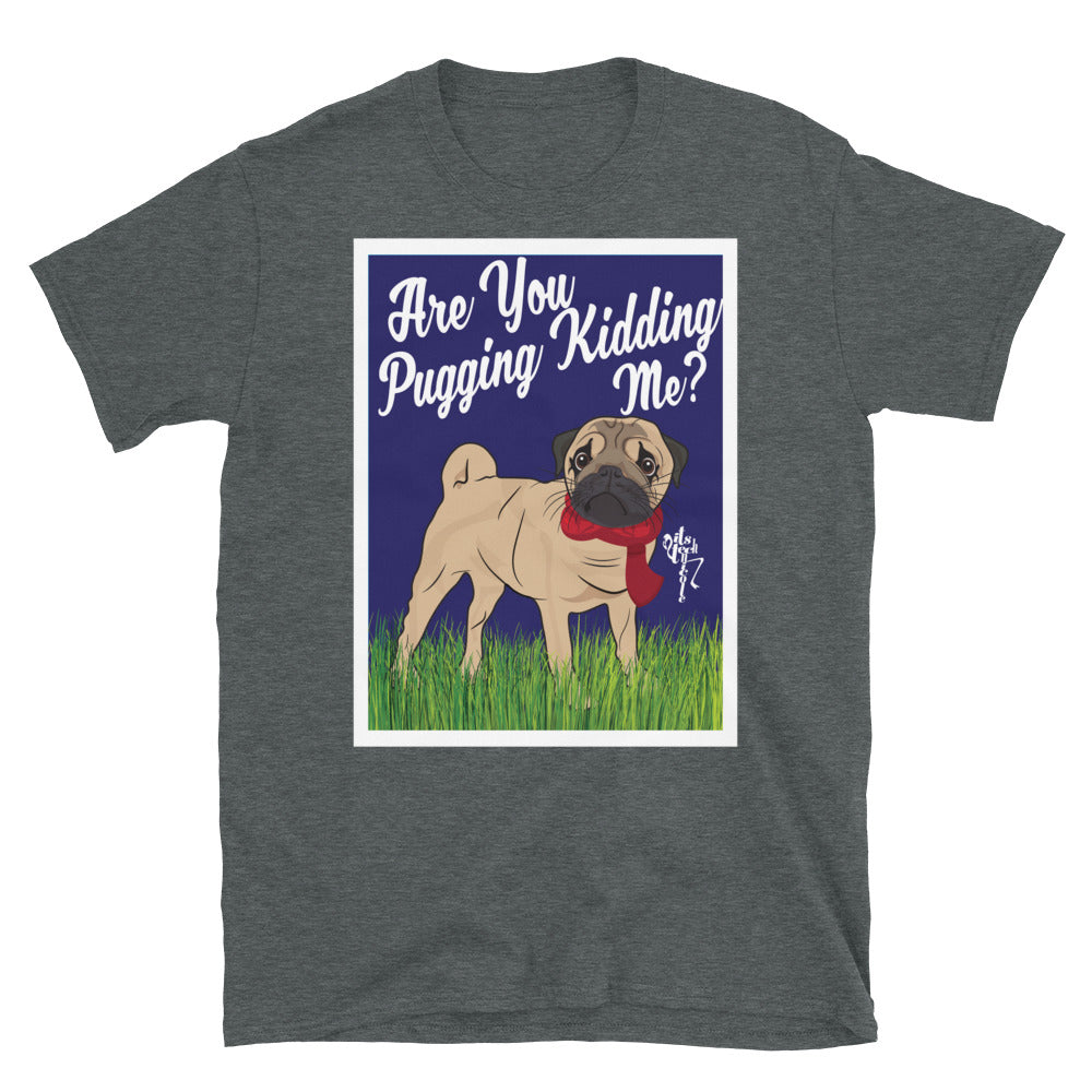 Are You Pugging Kidding Me? Short-Sleeve Unisex T-Shirt