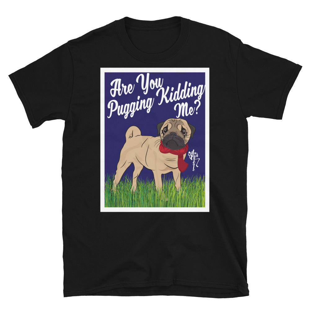 Are You Pugging Kidding Me? Short-Sleeve Unisex T-Shirt