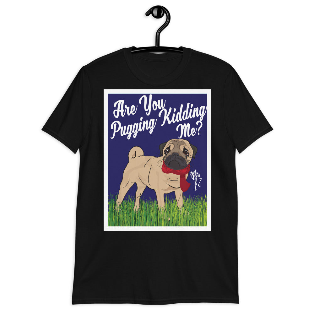 Are You Pugging Kidding Me? Short-Sleeve Unisex T-Shirt
