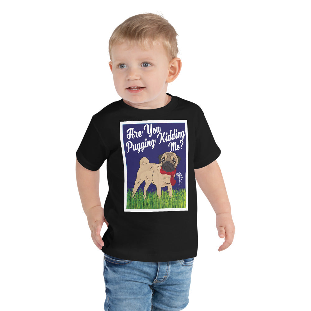 Are You Pugging Kidding Me? Toddler Short Sleeve Tee