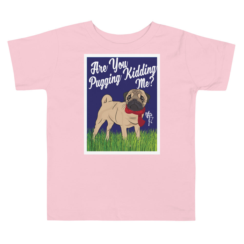 Are You Pugging Kidding Me? Toddler Short Sleeve Tee