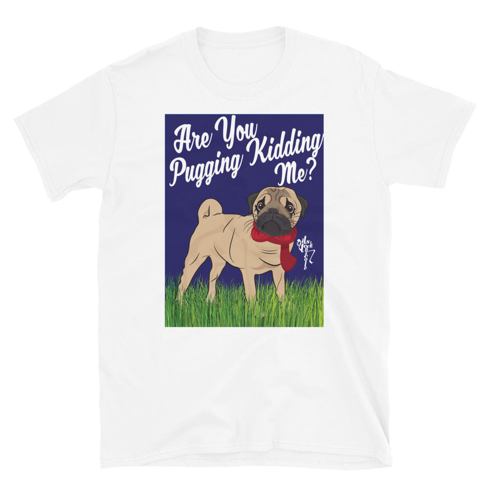 Are You Pugging Kidding Me? Short-Sleeve Unisex T-Shirt