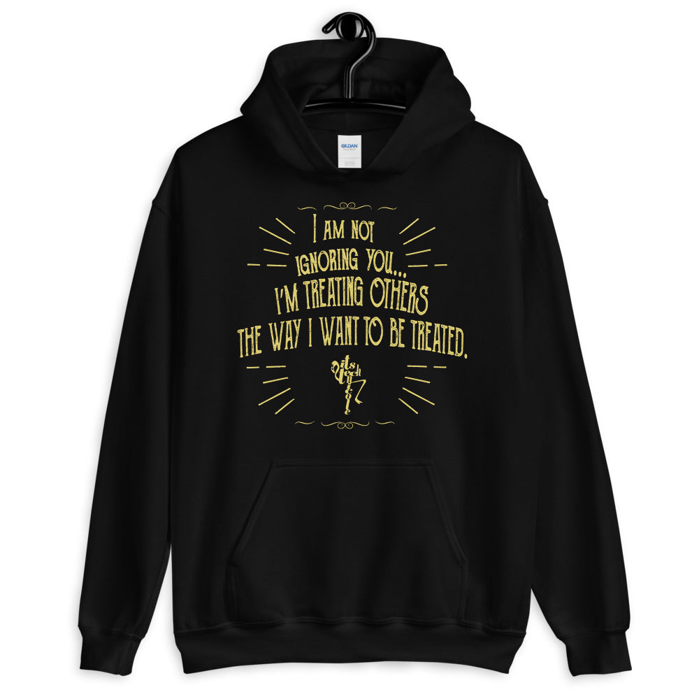 Ignoring...Treating Others Unisex Hoodie