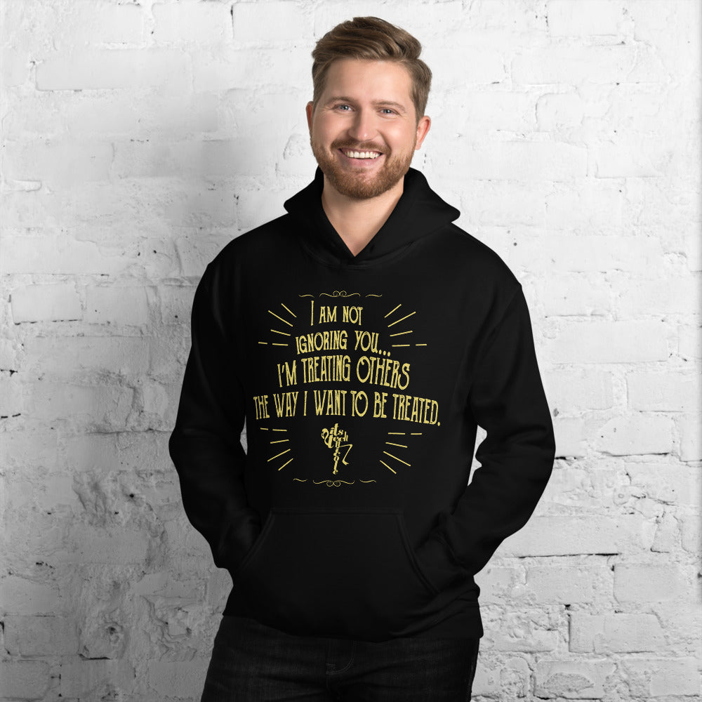 Ignoring...Treating Others Unisex Hoodie