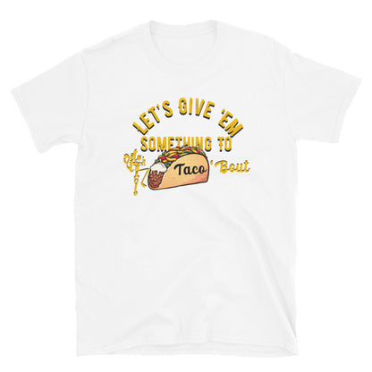 Let's Give 'Em Something To Taco 'Bout Short-Sleeve T-Shirt
