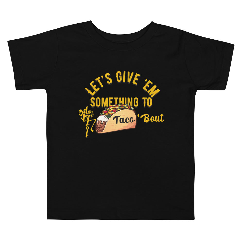 Let's Give 'Em Something To Taco 'Bout Toddler Short Sleeve Tee