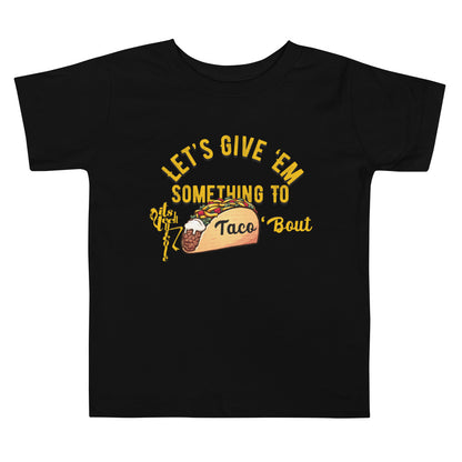 Let's Give 'Em Something To Taco 'Bout Toddler Short Sleeve Tee