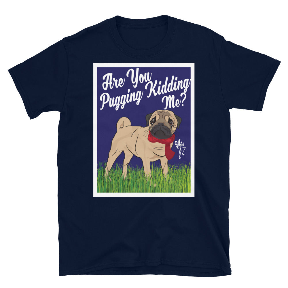 Are You Pugging Kidding Me? Short-Sleeve Unisex T-Shirt