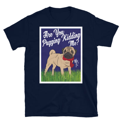Are You Pugging Kidding Me? Short-Sleeve Unisex T-Shirt