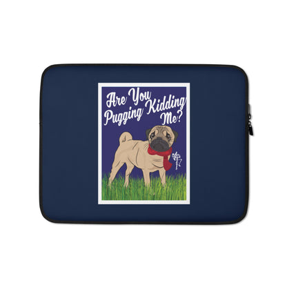 Are You Pugging Kidding Me? Laptop Sleeve
