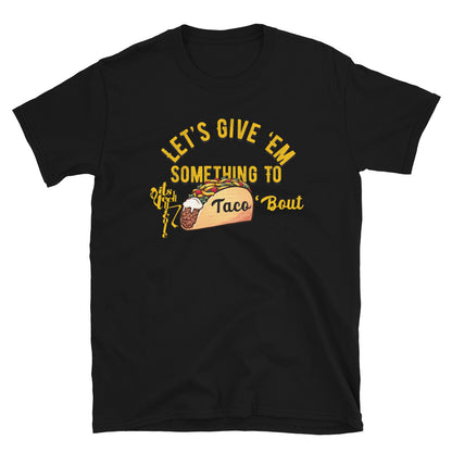 Let's Give 'Em Something To Taco 'Bout Short-Sleeve T-Shirt