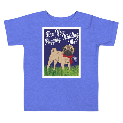 Are You Pugging Kidding Me? Toddler Short Sleeve Tee