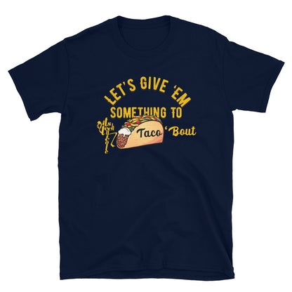 Let's Give 'Em Something To Taco 'Bout Short-Sleeve T-Shirt