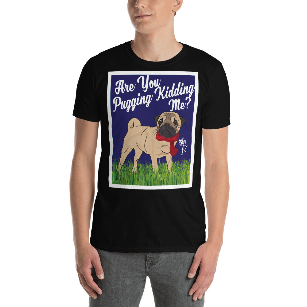 Are You Pugging Kidding Me? Short-Sleeve Unisex T-Shirt
