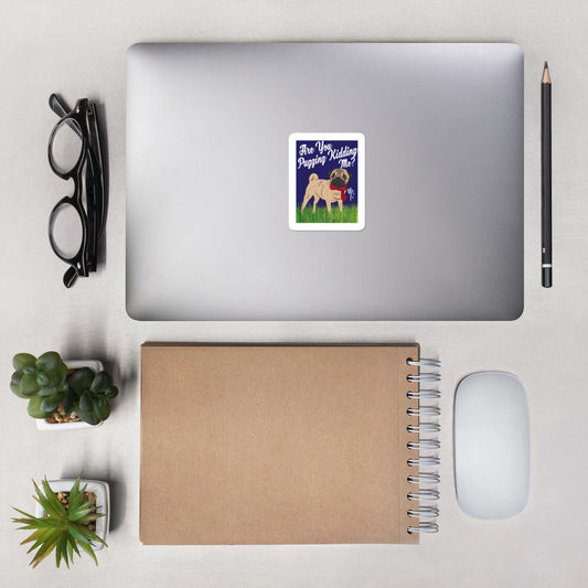 Are You Pugging Kidding Me? Bubble-free stickers