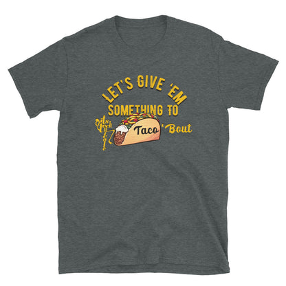 Let's Give 'Em Something To Taco 'Bout Short-Sleeve T-Shirt