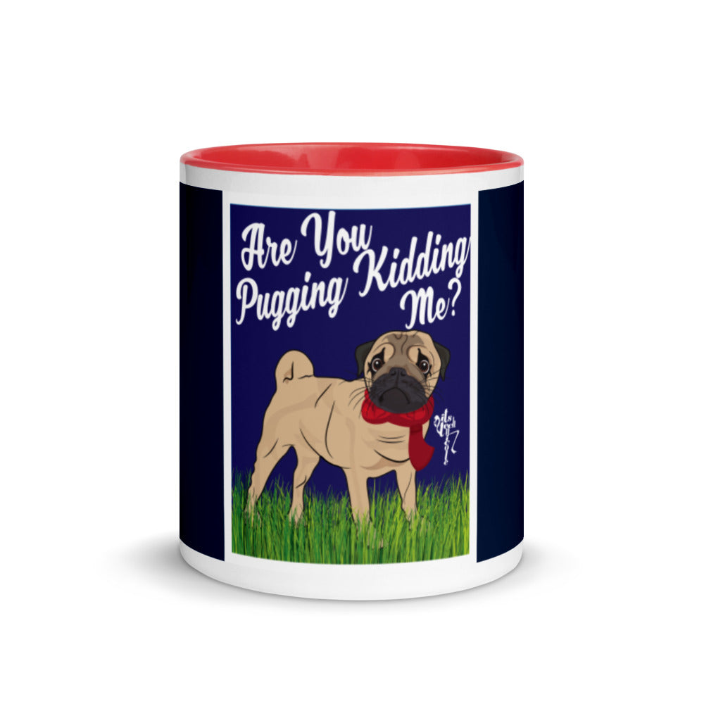 Are You Pugging Kidding Me? Mug with Color Inside