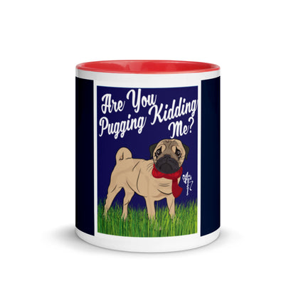 Are You Pugging Kidding Me? Mug with Color Inside