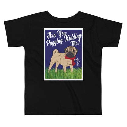 Are You Pugging Kidding Me? Toddler Short Sleeve Tee