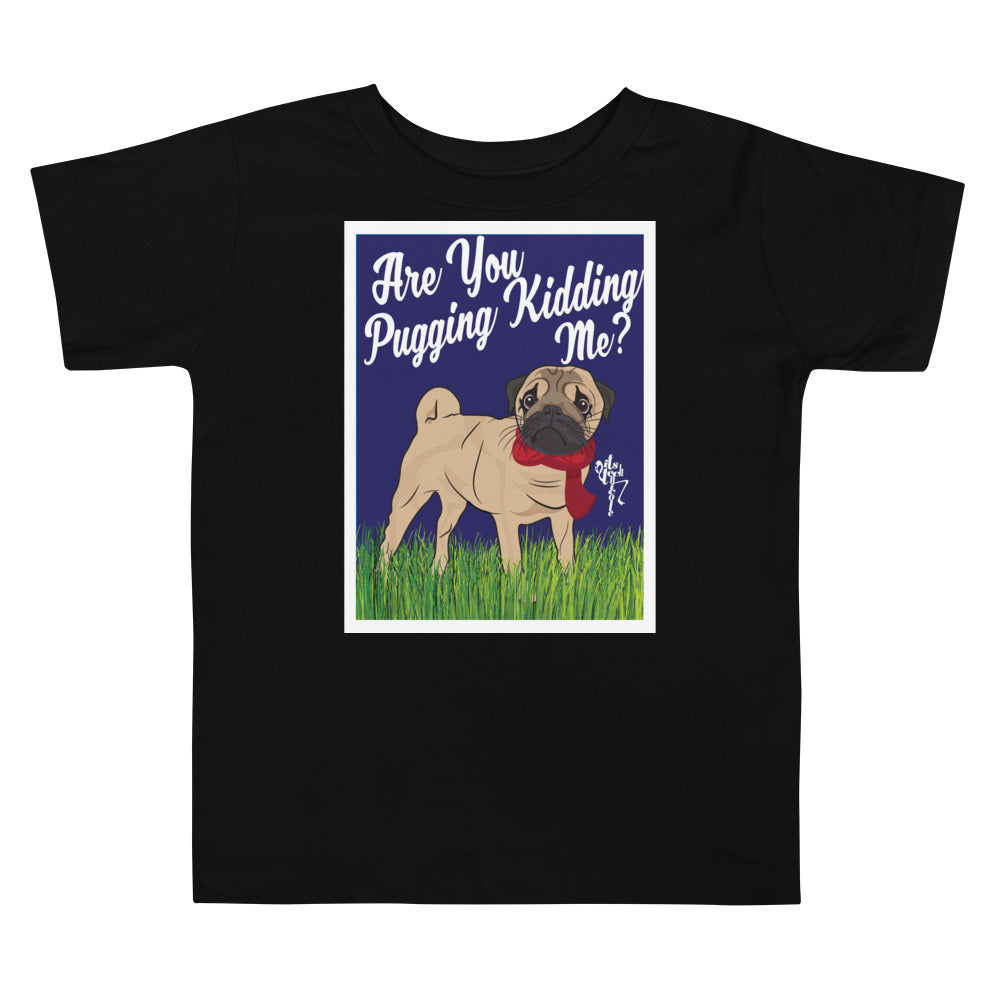 Are You Pugging Kidding Me? Toddler Short Sleeve Tee