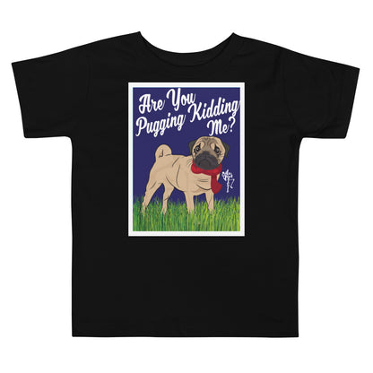 Are You Pugging Kidding Me? Toddler Short Sleeve Tee