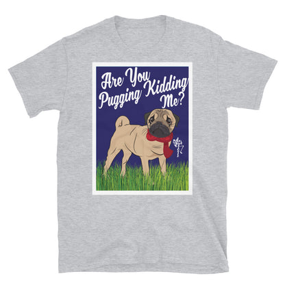 Are You Pugging Kidding Me? Short-Sleeve Unisex T-Shirt