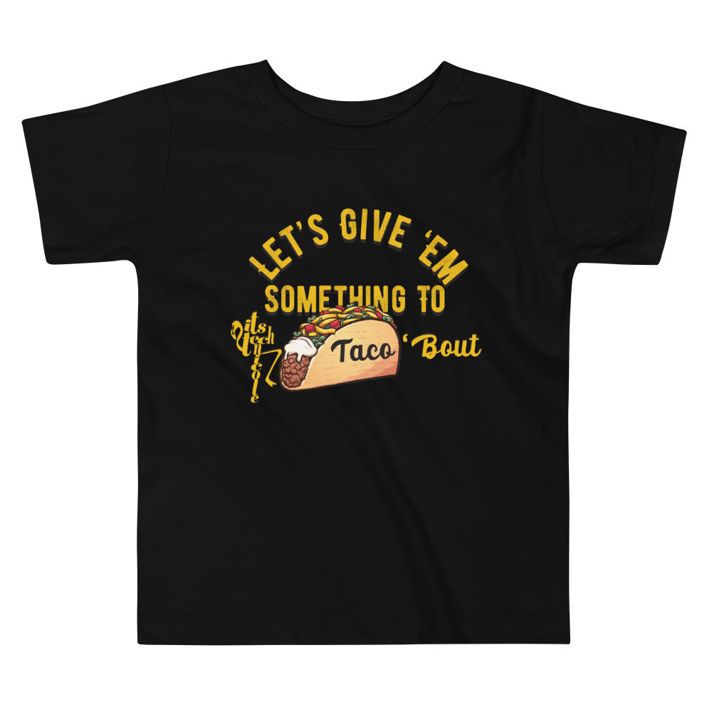 Let's Give 'Em Something To Taco 'Bout Toddler Short Sleeve Tee