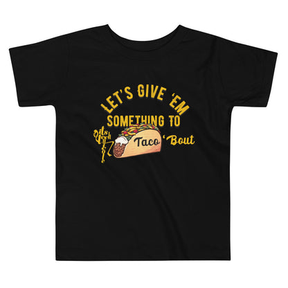 Let's Give 'Em Something To Taco 'Bout Toddler Short Sleeve Tee
