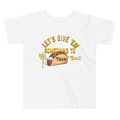 Let's Give 'Em Something To Taco 'Bout Toddler Short Sleeve Tee