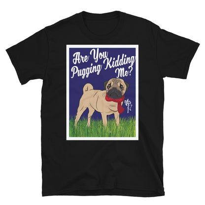 Are You Pugging Kidding Me? Short-Sleeve Unisex T-Shirt