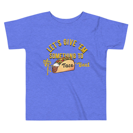 Let's Give 'Em Something To Taco 'Bout Toddler Short Sleeve Tee