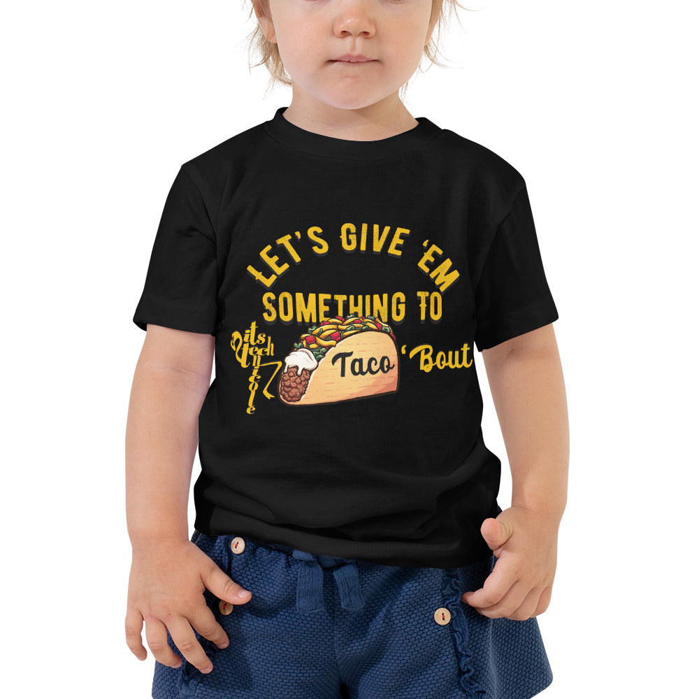 Let's Give 'Em Something To Taco 'Bout Toddler Short Sleeve Tee