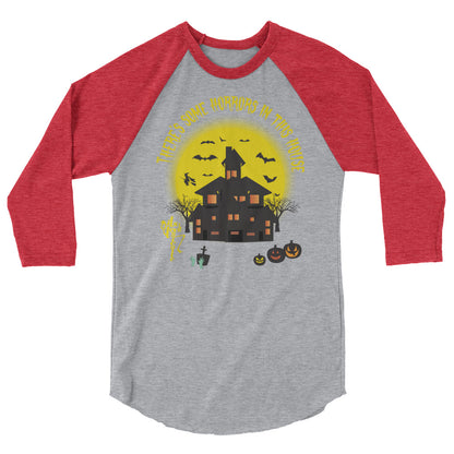 There's Some Horrors in this House....3/4 sleeve raglan shirt