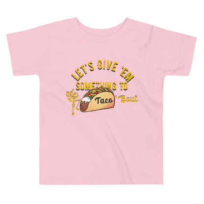 Let's Give 'Em Something To Taco 'Bout Toddler Short Sleeve Tee