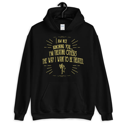 Ignoring...Treating Others Unisex Hoodie
