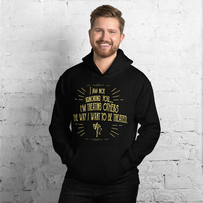Ignoring...Treating Others Unisex Hoodie