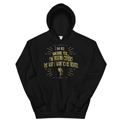 Ignoring...Treating Others Unisex Hoodie