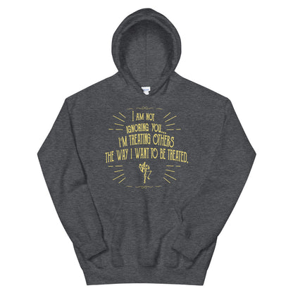 Ignoring...Treating Others Unisex Hoodie