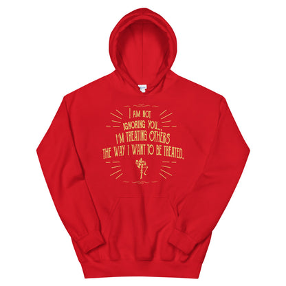 Ignoring...Treating Others Unisex Hoodie